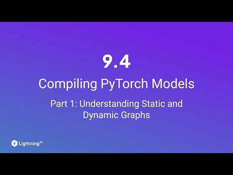 Unit 9.4 | Compiling PyTorch Models | Part 1 | Understanding Static and Dynamic Graphs