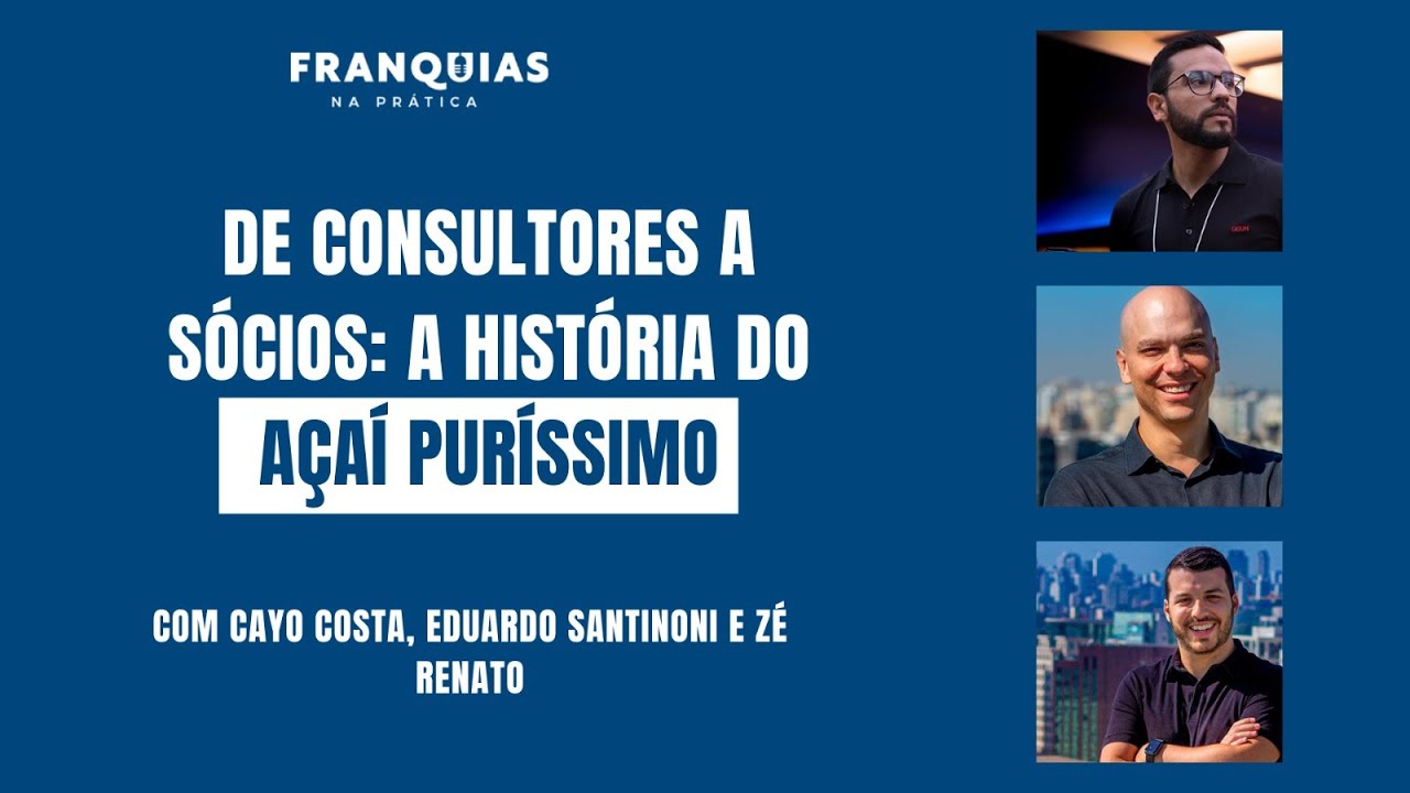 DE CONSULTORES A SÓCIOS -A HISTÓRIA DO AÇAÍ PURÍSSIMO - CAYO, ZÉ & EDU | FRANQUIAS NA PRÁTICA- EP#94