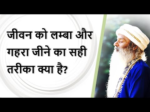 जीवन को लम्बा और गहरा जीने का सही तरीका क्या है?