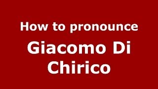 How to pronounce Giacomo Di Chirico
