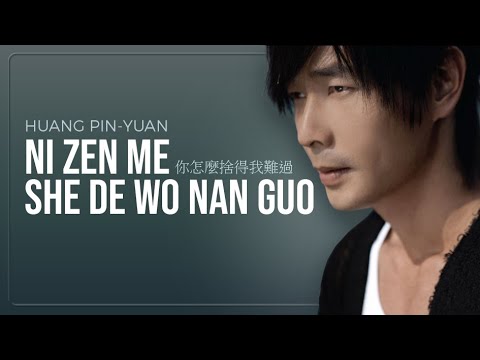 NI ZEN ME SHE DE WO NAN GUO [ 你怎麼捨得我難過 ] - HUANG PIN YUAN 黄品源