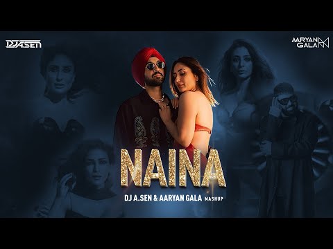 Naina (DJ A. Sen & Aaryan Gala Mashup)