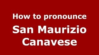 How to pronounce San Maurizio Canavese