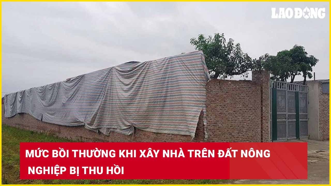 Mức bồi thường khi xây nhà trên đất nông nghiệp bị thu hồi