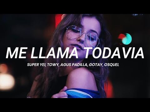 Super Yei, Towy, Agus Padilla, Gotay, Osquel - Me llama todavia (Remix) || LETRA