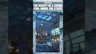 ENCHANTING NIGHT SWIM: The Beauty of a Cruise Pool Under the Stars: #cruiseexperiences