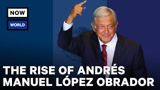 The Rise of Mexico's Andrés Manuel López Obrador | NowThis World