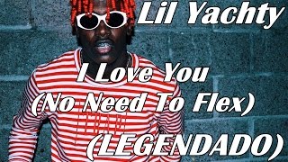 Lil Yachty - I Love You (No Need To Flex) [ÁUDIO] (LEGENDADO)
