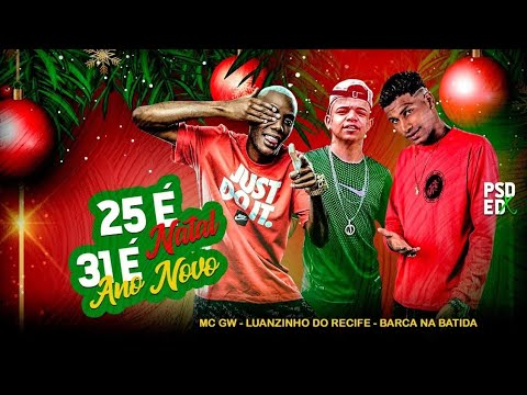 Barca Na Batida, MC GW E Luanzinho Do Recife - 25 é Natal, 31 e Ano Novo