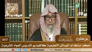 [3857] حكم استخدام الوسائل التعليمية كالفيديو لتدريس المواد الشرعية - صالح الفوزان