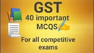 40 IMPORTANT GST MCQ For all Exams
