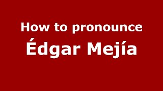How to pronounce &eacute;dgar Mej&iacute;a