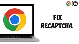 How to Fix ReCAPTCHA On Google Chrome