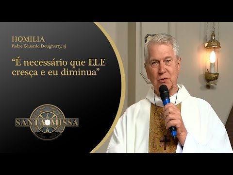 Homilia Padre Eduardo Dougherty, sj - 11/01/2020 - É necessário que Ele cresça e eu diminua