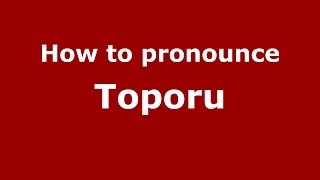How to pronounce Toporu