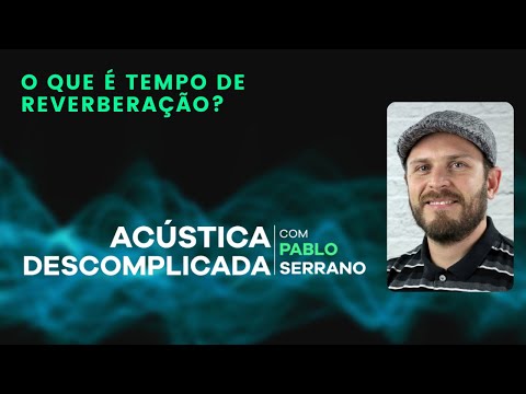 Acústica Descomplicada com Pablo Serrano: O que é tempo de reverberação?
