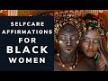Affirmations For Black Women 2020 | Self Care, Self Love & Empowerment