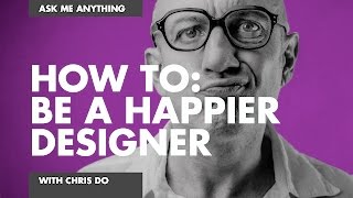 How To: BE A HAPPIER, BETTER DESIGNER