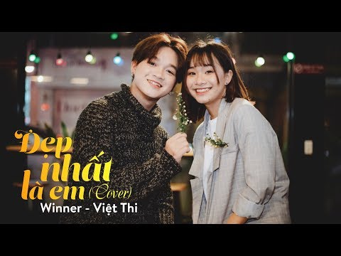 P336| WINNER - VIỆT THI: ĐẸP NHẤT LÀ EM (COVER)