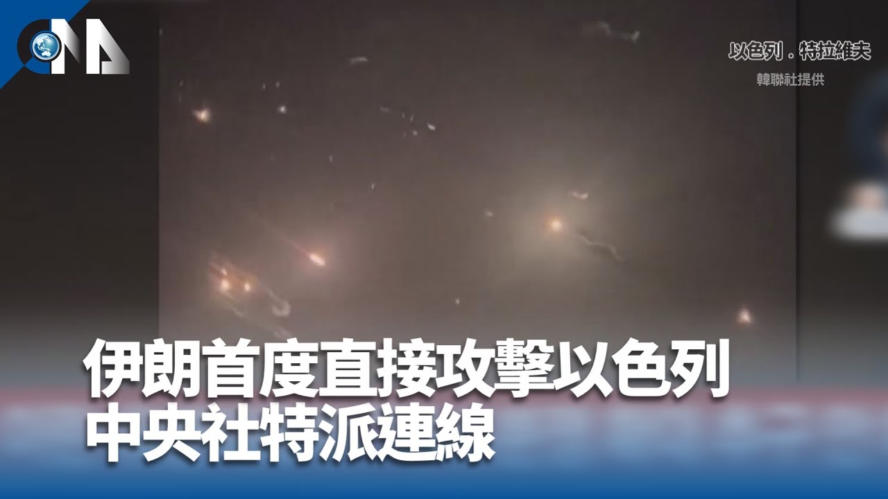 伊朗首度直接攻擊以色列 中央社特派連線 | 中央社全球視野