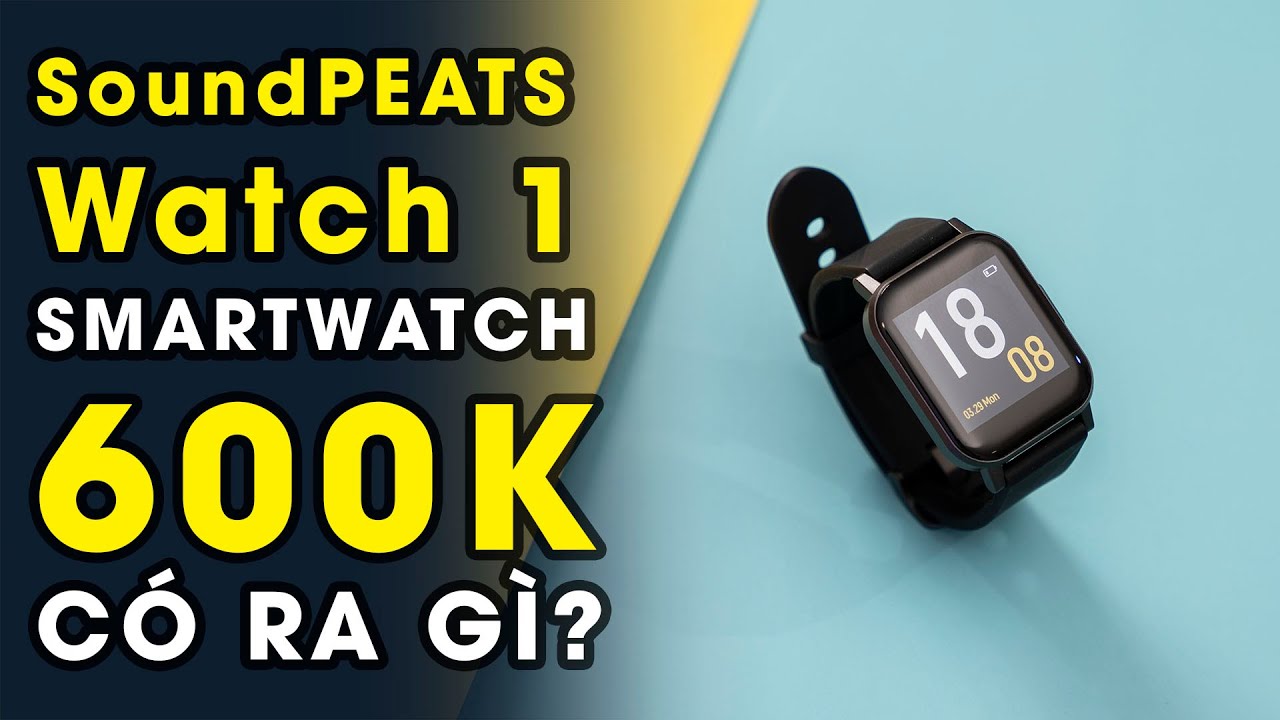 Mua thử SoundPeat Watch 1 Smartwatch 600k liệu có ra gì?