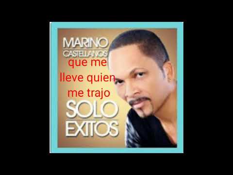 que me lleve quien me trajo MARINO CASTELLANO
