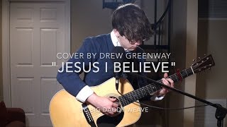 Jesus I Believe - Big Daddy Weave (LIVE Acoustic Cover by Drew Greenway)