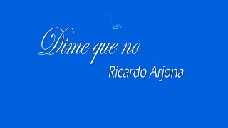 DIME QUE NO - Ricardo Arjona (CON LETRA)