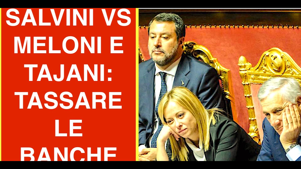 SALVINI VS MELONI E TAJANI: TASSIAMO LE BANCHE