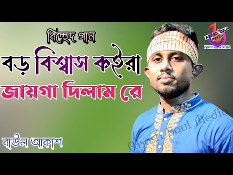 বড় বিশ্বাস কইরা জায়গা দিলাম রে | বাউল আকাশ | Boro Bissas Koira Jayga Dilam Re | Baul Akash