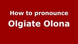 How to pronounce Olgiate Olona