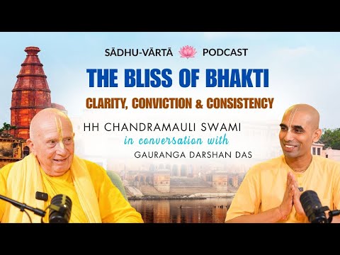 Bliss of Bhakti: Conviction, Clarity, Consistency | Ft HH Chandramauli Swami w/ Gauranga Darshan Das