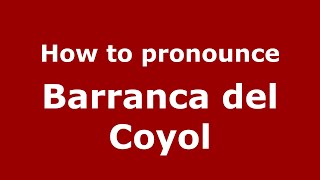 How to pronounce Barranca Del Coyol