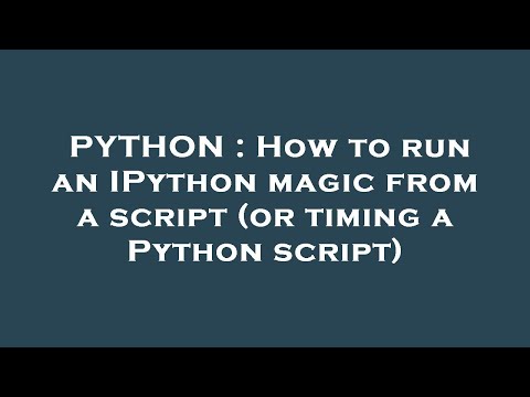 Python How To Run An Ipython Magic From A Script Or Timing A Python Script