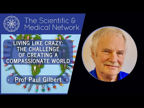 Professor Paul Gilbert - Living like Crazy: The Challenge of Creating a Compassionate World