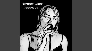 Indifferentmonkey - Trouble With You video