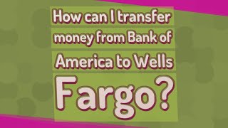 How can I transfer money from Bank of America to Wells Fargo?