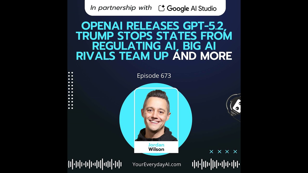 OpenAI releases GPT-5.2, Trump stops states from regulating AI, big AI rivals team up and more