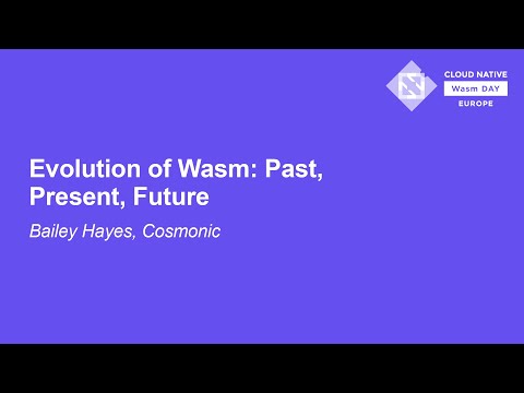 Evolution of Wasm: Past, Present, Future - Bailey Hayes, Cosmonic