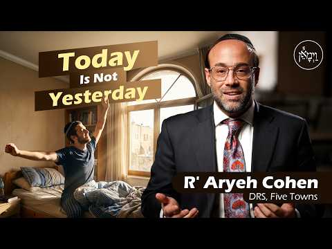 Today is not Yesterday | Rabbi Aryeh Cohen