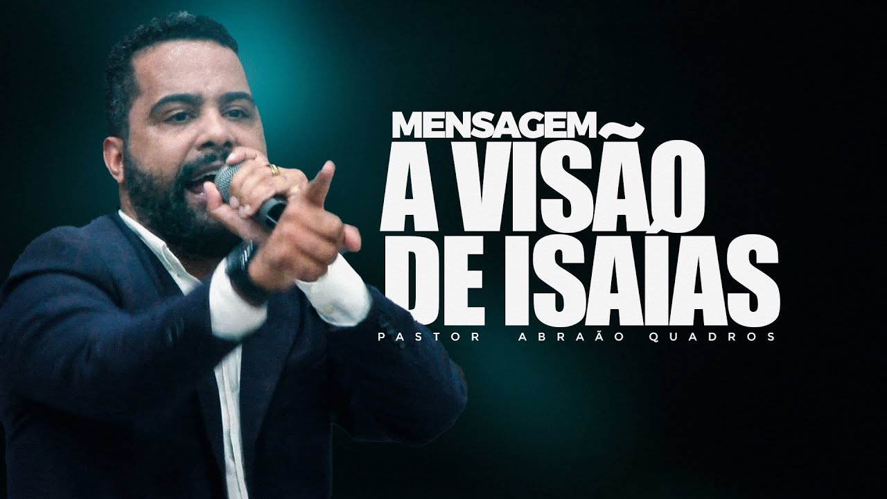 MENSAGEM - A VISÃO DE ISAIAS - PASTOR ABRAÃO QUADROS