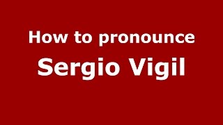 How to pronounce Sergio Vigil