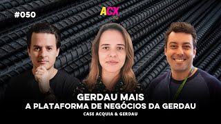 GERDAU MAIS a Plataforma de negócios da GERDAU   - ACX #50