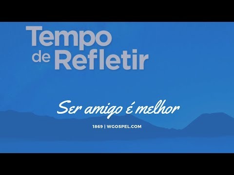 Tempo de Refletir 1869 - Ser amigo é melhor