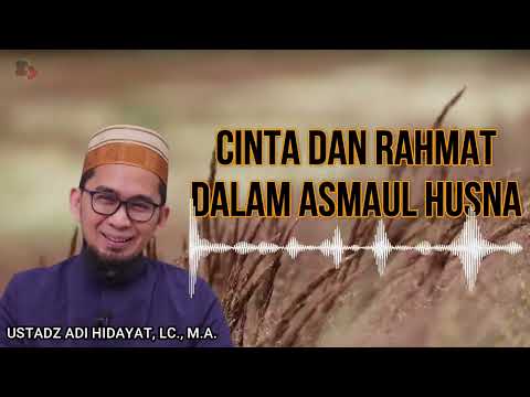 CINTA DAN RAHMAT DALAM ASMAUL HUSNA USTADZ ADI HIDAYAT LC MA UAH