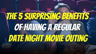 The 5 Surprising Benefits of Having A Regular Date Night Movie Outing