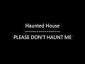 Haunted House - PLEASE DON'T HAUNT ME (Lyrics)