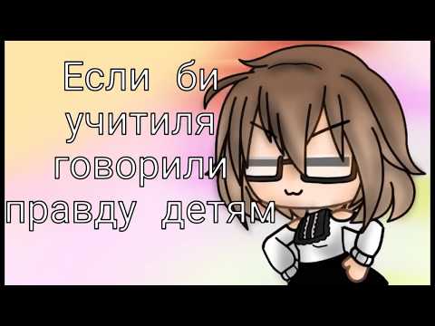 Если би учитиля говорили правду детям Gacha Life