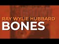 Ray Wylie Hubbard - Bones (Official Audio) - Rounder Records Ray Wylie Hubbard - Bones (Official Audio)