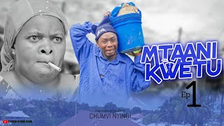 MTAANI KWETU - EPISODE 01  STARRING CHUMVINYINGI